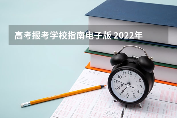 高考报考学校指南电子版 2022年高考志愿填报需要准备哪些资料？高考报考指南怎么看？
