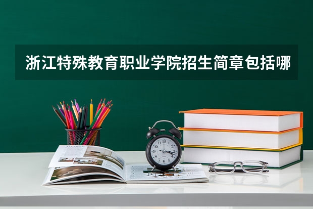 浙江特殊教育职业学院招生简章包括哪些内容