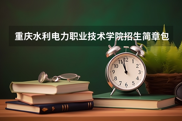 重庆水利电力职业技术学院招生简章包括哪些内容
