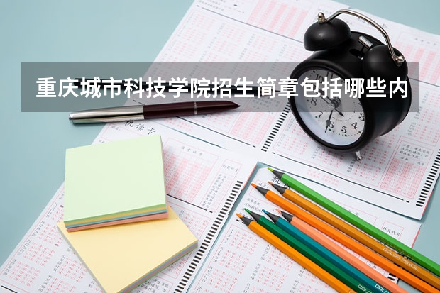 重庆城市科技学院招生简章包括哪些内容