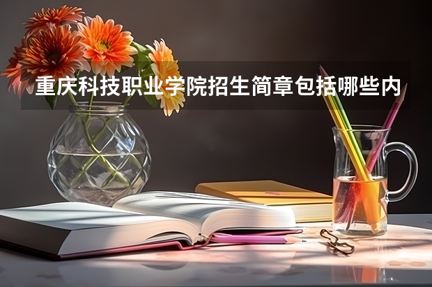 重庆科技职业学院招生简章包括哪些内容