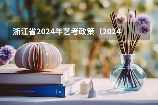 浙江省2024年艺考政策（2024年高考新政策）