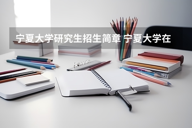 宁夏大学研究生招生简章 宁夏大学在职研究生怎么报考