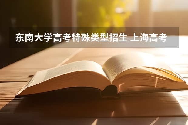 东南大学高考特殊类型招生 上海高考志愿可以填几个学校几个专业