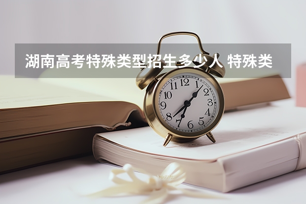 湖南高考特殊类型招生多少人 特殊类型招生控制线是多少