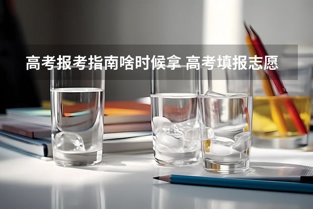 高考报考指南啥时候拿 高考填报志愿的书去哪里拿？
