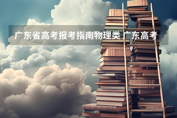 广东省高考报考指南物理类 广东高考物理考什么? 专家: 考学以致用、活学活用