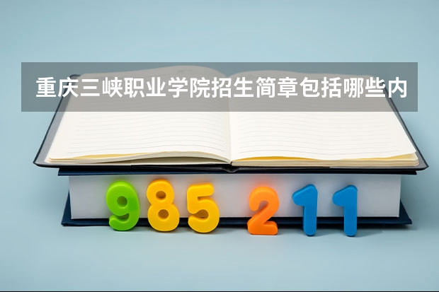 重庆三峡职业学院招生简章包括哪些内容