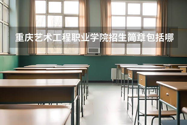 重庆艺术工程职业学院招生简章包括哪些内容