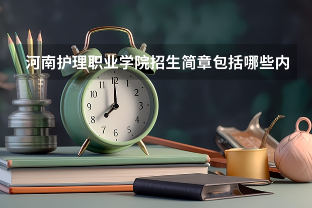 河南护理职业学院招生简章包括哪些内容