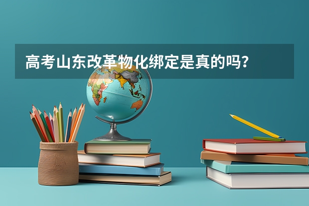 高考山东改革物化绑定是真的吗？