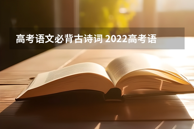 高考语文必背古诗词 2022高考语文必背篇目