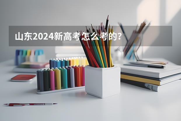 山东2024新高考怎么考的？
