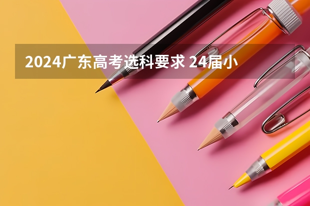 2024广东高考选科要求 24届小高考时间
