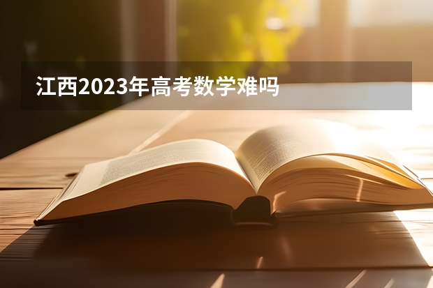 江西2023年高考数学难吗