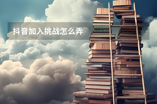 抖音加入挑战怎么弄
