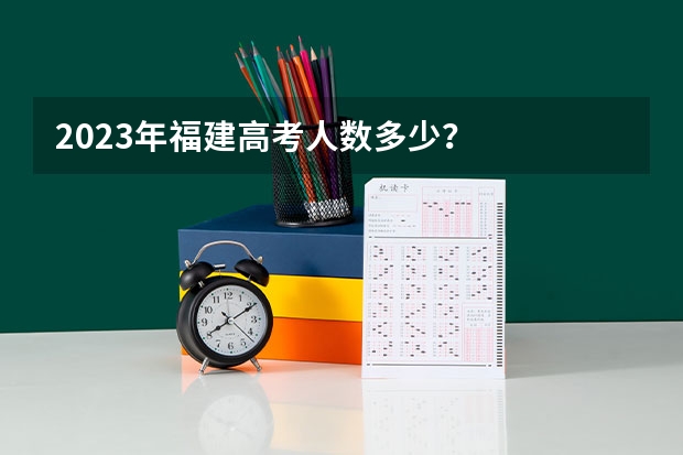 2023年福建高考人数多少？
