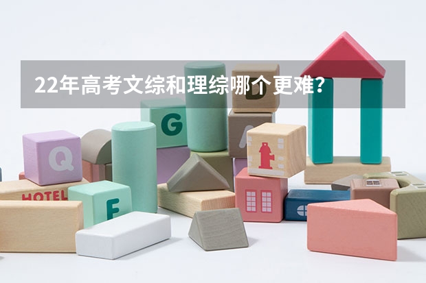 22年高考文综和理综哪个更难？