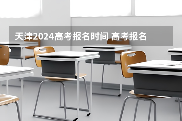 天津2024高考报名时间 高考报名截止时间2024