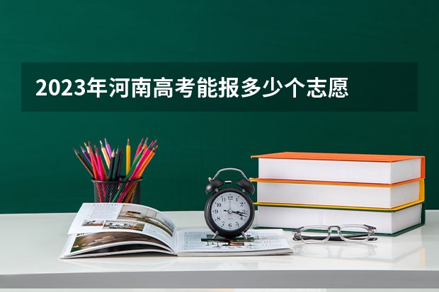 2023年河南高考能报多少个志愿
