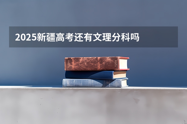 2025新疆高考还有文理分科吗