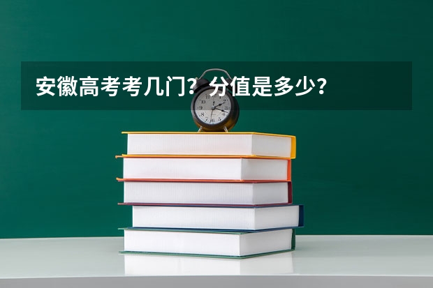 安徽高考考几门？分值是多少？