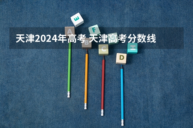 天津2024年高考 天津高考分数线2023年公布