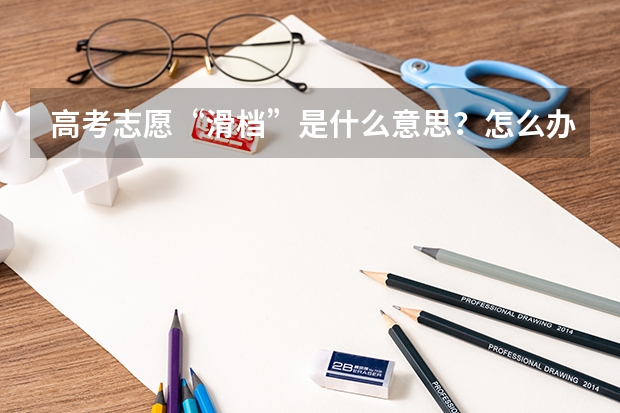 高考志愿“滑档”是什么意思？怎么办？