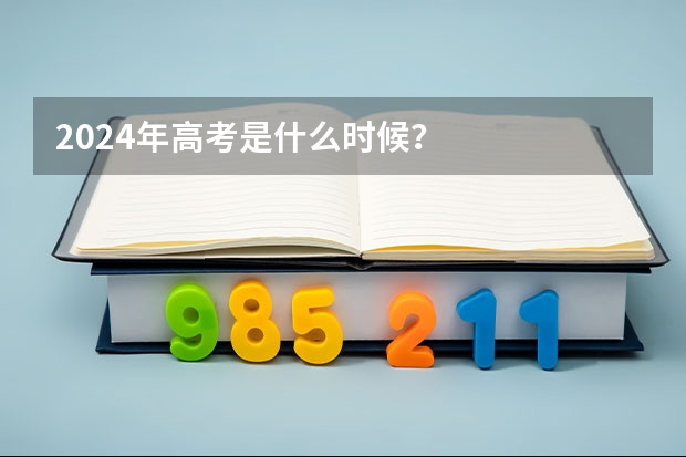 2024年高考是什么时候？