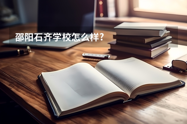 邵阳石齐学校怎么样?