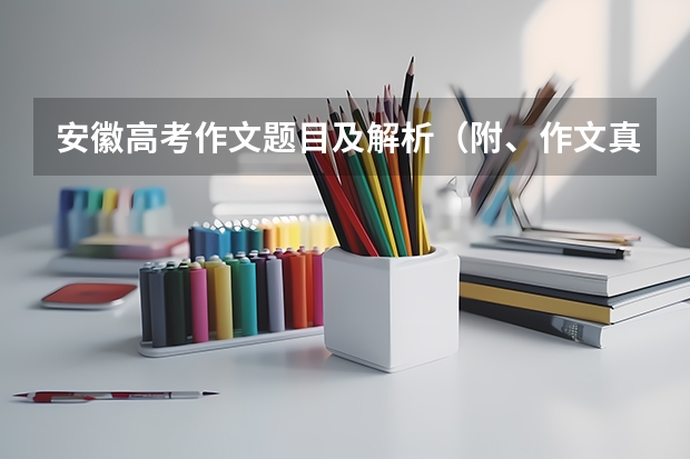 安徽高考作文题目及解析（附、作文真题） 浙江高考作文题目及解析（附、作文题）