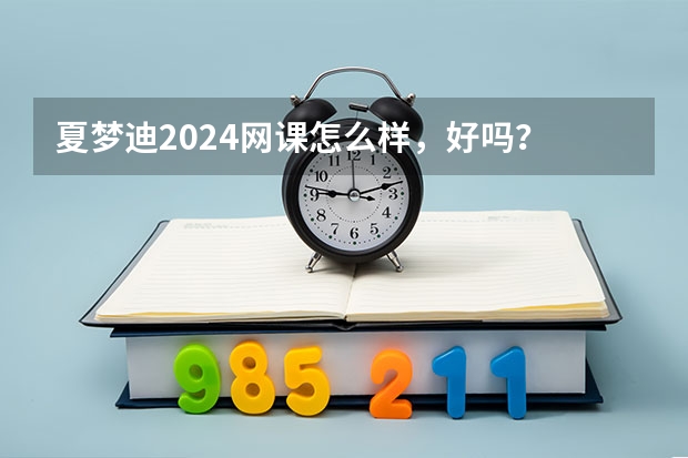 夏梦迪2024网课怎么样，好吗？