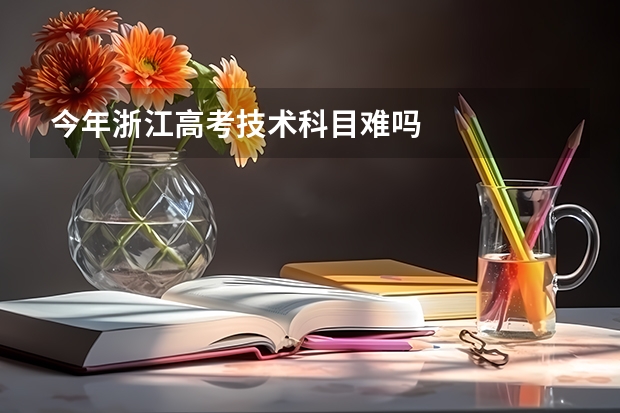 今年浙江高考技术科目难吗