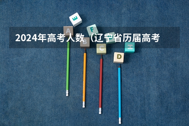 2024年高考人数（辽宁省历届高考状元？）