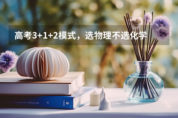 高考3+1+2模式，选物理不选化学的话，会怎么样？