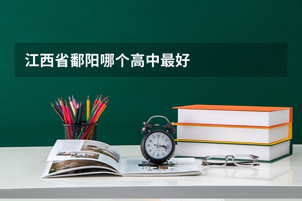 江西省鄱阳哪个高中最好