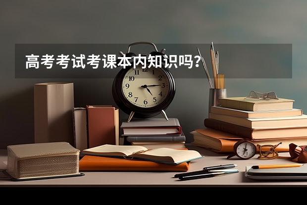 高考考试考课本内知识吗？