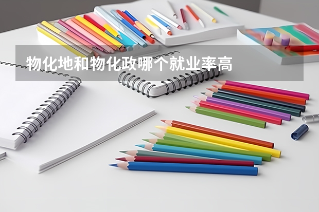 物化地和物化政哪个就业率高