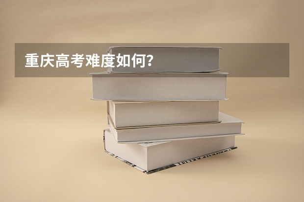 重庆高考难度如何？
