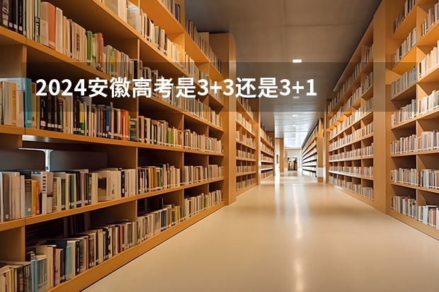 2024安徽高考是3+3还是3+1+2模式？（2023年高考考哪几科）