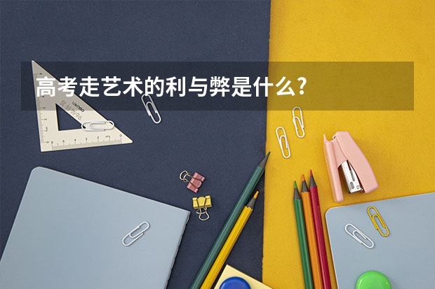 高考走艺术的利与弊是什么?