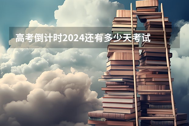 高考倒计时2024还有多少天考试
