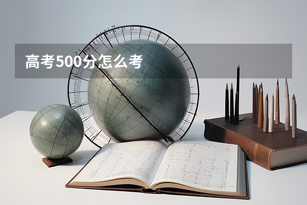 高考500分怎么考