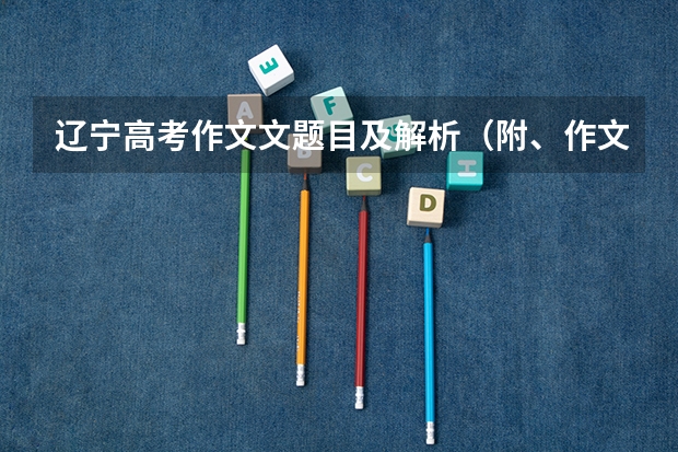辽宁高考作文文题目及解析（附、作文题） 求高考语文必背古诗文（百度网盘）