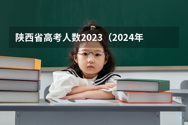 陕西省高考人数2023（2024年陕西高考改革方案是怎样的？）
