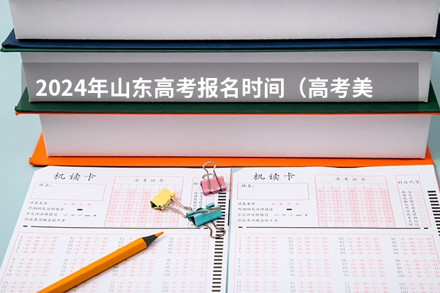 2024年山东高考报名时间（高考美术艺考分数线2023）