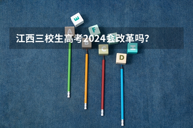 江西三校生高考2024会改革吗？