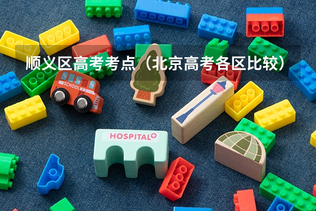 顺义区高考考点（北京高考各区比较）
