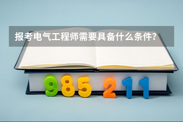 报考电气工程师需要具备什么条件？