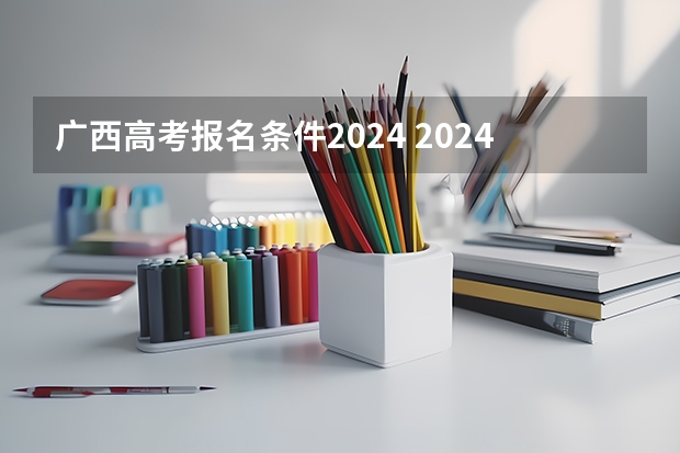 广西高考报名条件2024 2024年成人高考报名条件